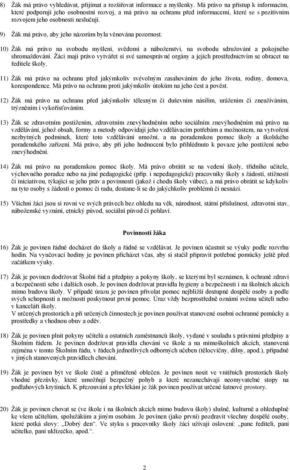 9) Žák má právo, aby jeho názorům byla věnována pozornost. 10) Žák má právo na svobodu myšlení, svědomí a náboženství, na svobodu sdružování a pokojného shromaždování.