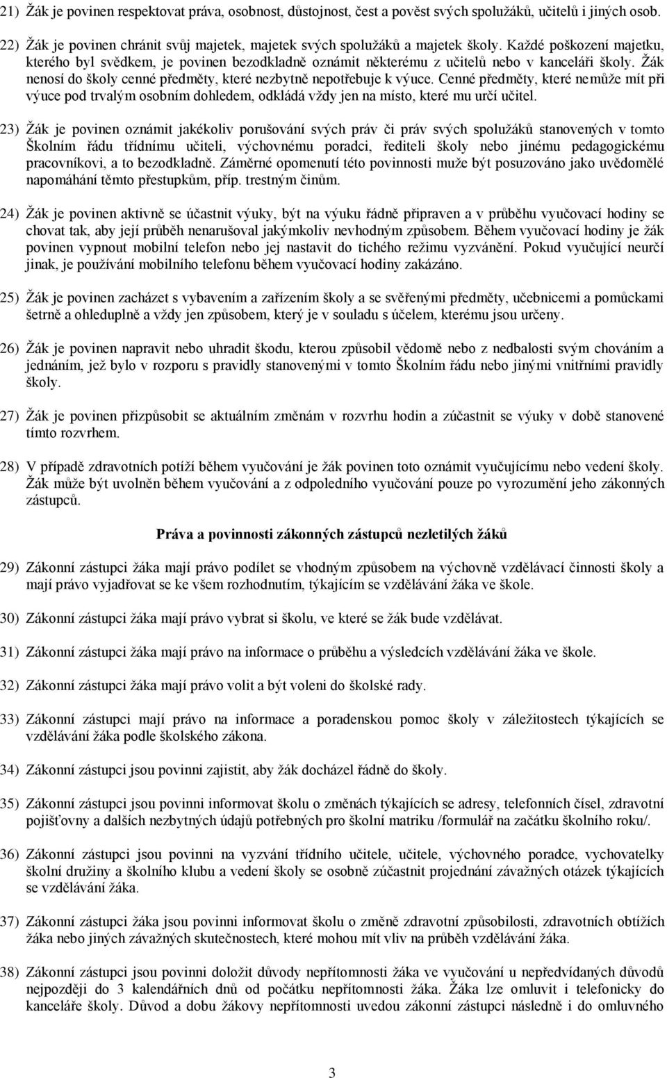 Cenné předměty, které nemůže mít při výuce pod trvalým osobním dohledem, odkládá vždy jen na místo, které mu určí učitel.