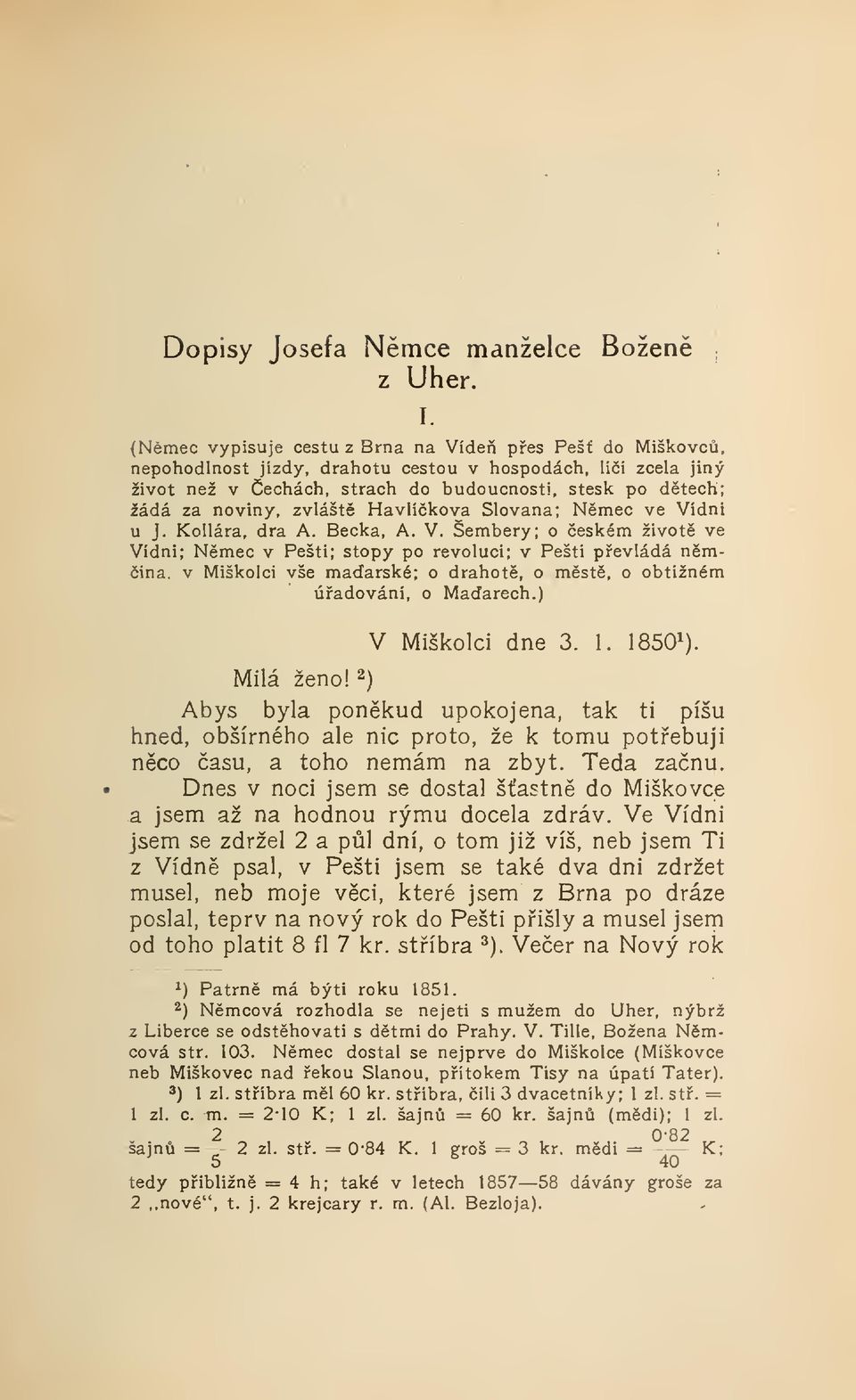 zvlášt Havlíkova Slovana; Nmec ve Vídni u J. Kollára, dra A. Beka, A. V. Sembery; o eském život ve Vidni; Nmec v Pešti; stopy po revoluci; v Pešti pevládá nmina, v Miškolci vše madarské; o drahot, o mst, o obtížném úadování, o Maarech.