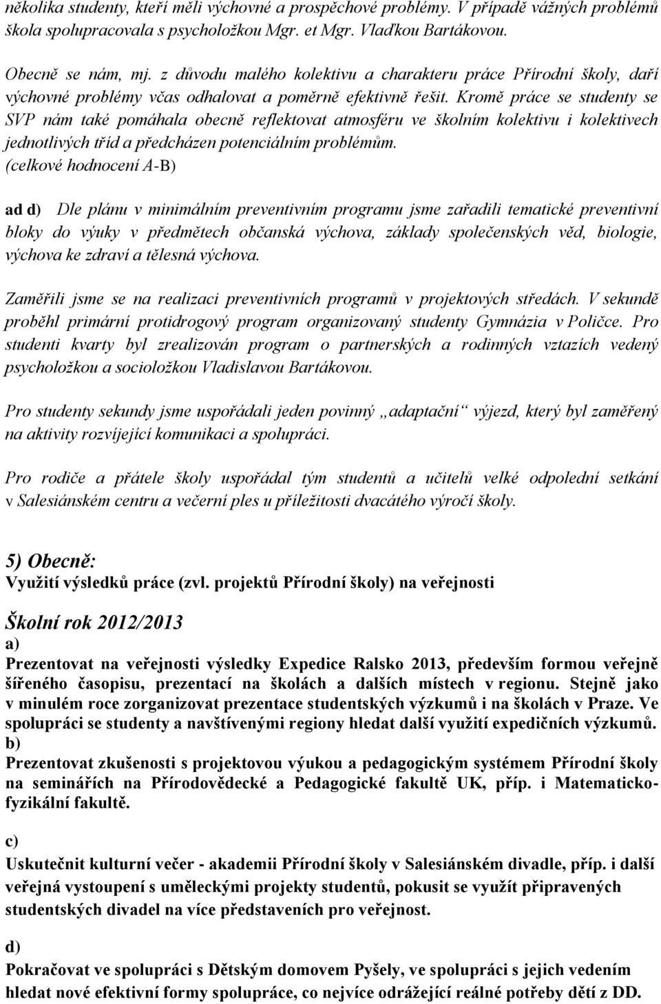 Kromě práce se studenty se SVP nám také pomáhala obecně reflektovat atmosféru ve školním kolektivu i kolektivech jednotlivých tříd a předcházen potenciálním problémům.