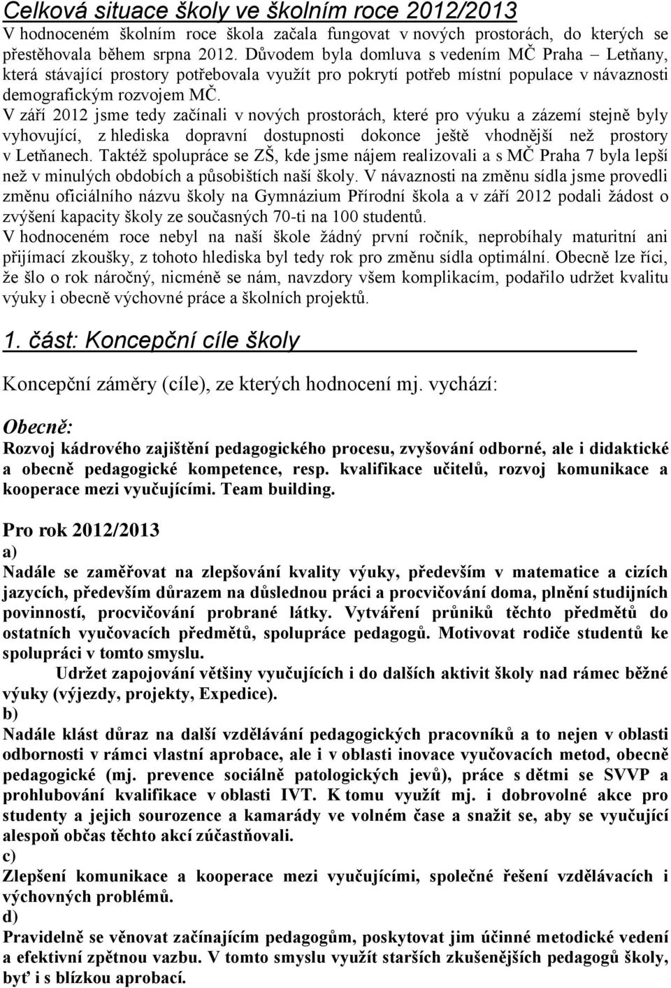 V září 2012 jsme tedy začínali v nových prostorách, které pro výuku a zázemí stejně byly vyhovující, z hlediska dopravní dostupnosti dokonce ještě vhodnější neţ prostory v Letňanech.