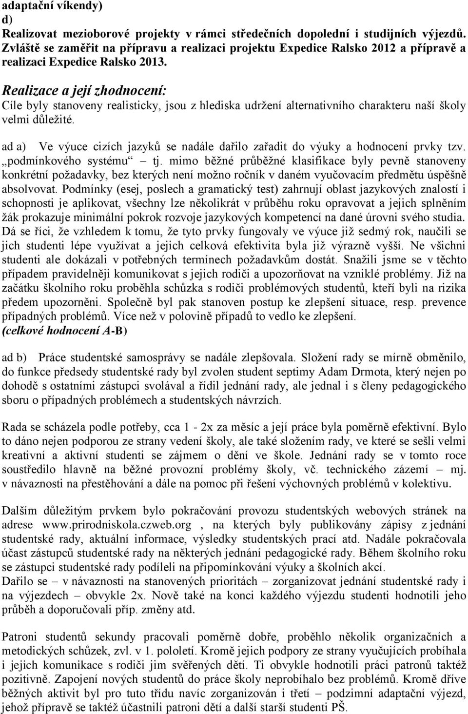 Realizace a její zhodnocení: Cíle byly stanoveny realisticky, jsou z hlediska udrţení alternativního charakteru naší školy velmi důleţité.