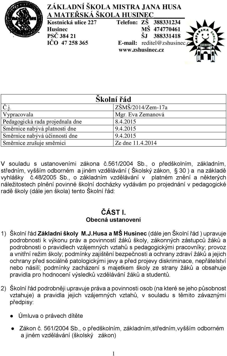 4.2014 V souladu s ustanoveními zákona č.561/2004 Sb., o předškolním, základním, středním, vyšším odborném a jiném vzdělávání ( Školský zákon, 30 ) a na základě vyhlášky č.48/2005 Sb.