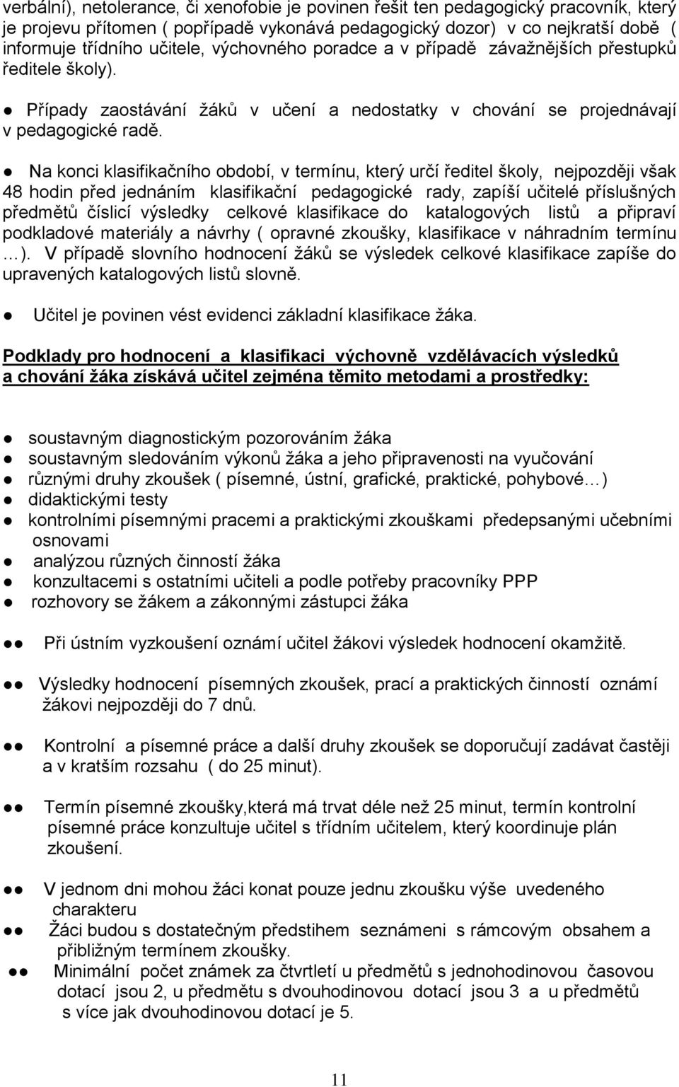 Na konci klasifikačního období, v termínu, který určí ředitel školy, nejpozději však 48 hodin před jednáním klasifikační pedagogické rady, zapíší učitelé příslušných předmětů číslicí výsledky celkové