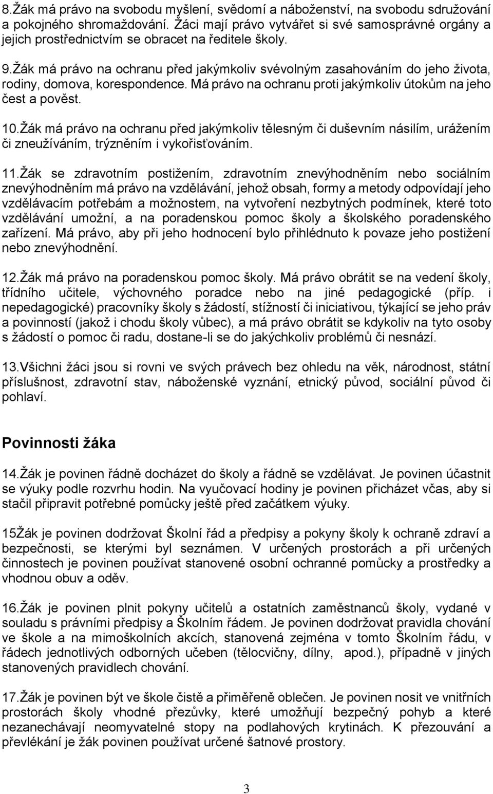 Žák má právo na ochranu před jakýmkoliv svévolným zasahováním do jeho života, rodiny, domova, korespondence. Má právo na ochranu proti jakýmkoliv útokům na jeho čest a pověst. 10.