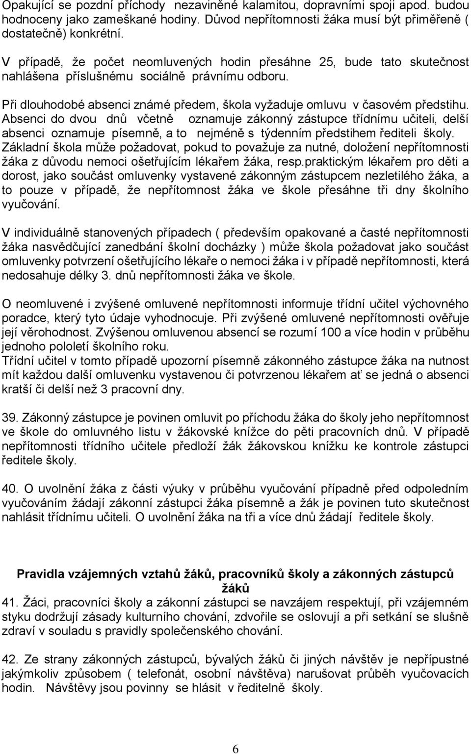 Absenci do dvou dnů včetně oznamuje zákonný zástupce třídnímu učiteli, delší absenci oznamuje písemně, a to nejméně s týdenním předstihem řediteli školy.