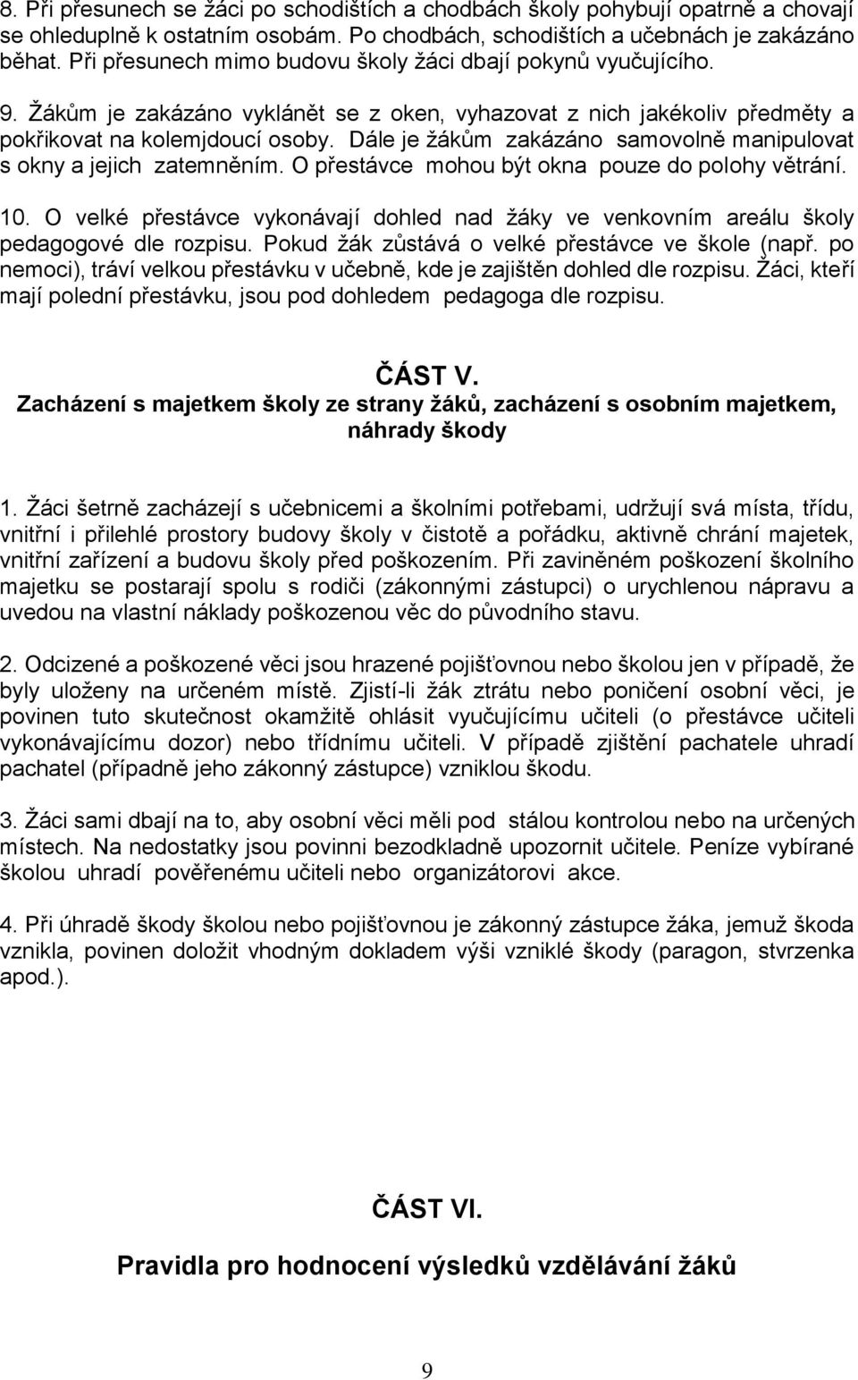 Dále je žákům zakázáno samovolně manipulovat s okny a jejich zatemněním. O přestávce mohou být okna pouze do polohy větrání. 10.