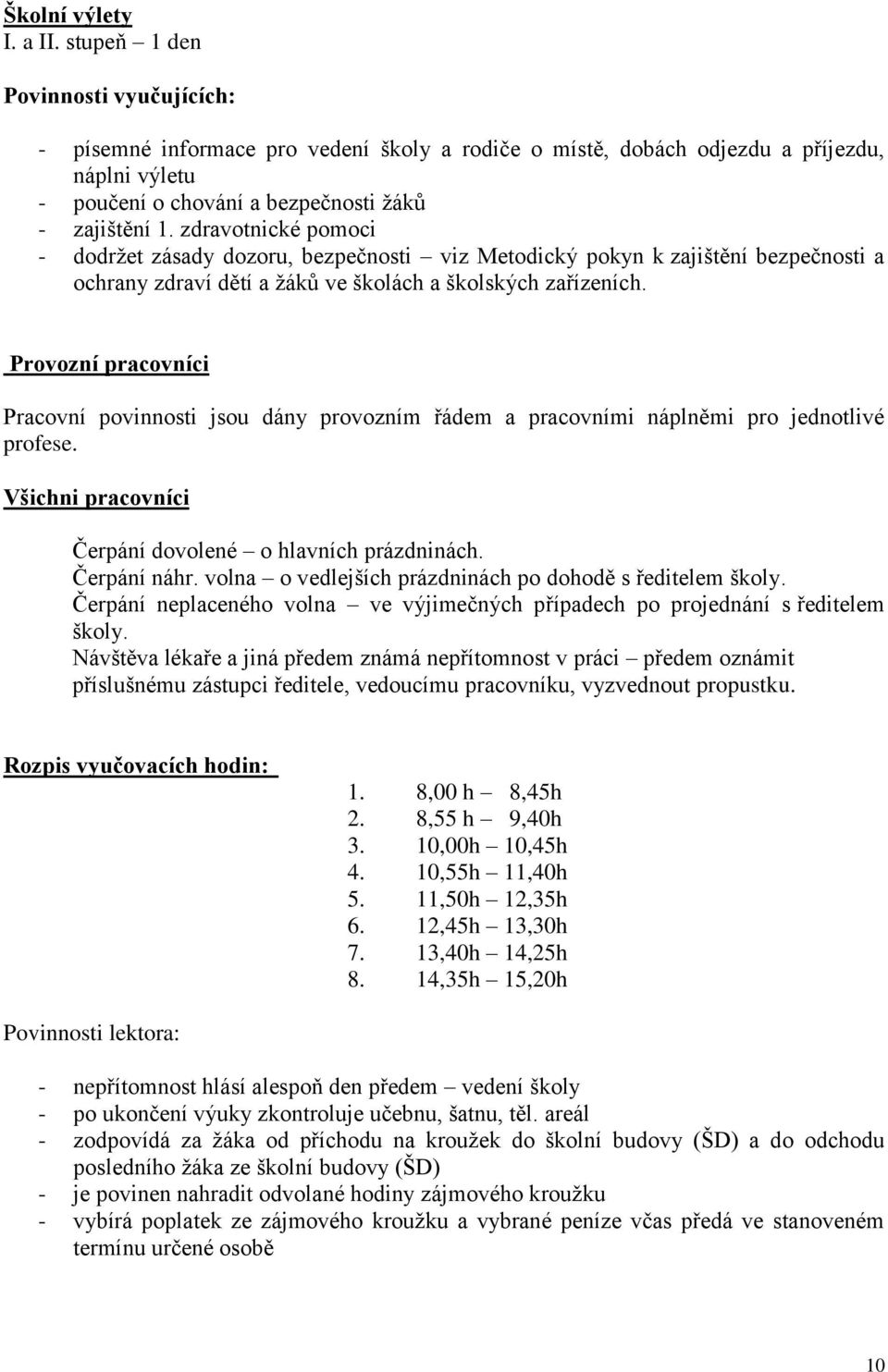 zdravotnické pomoci - dodržet zásady dozoru, bezpečnosti viz Metodický pokyn k zajištění bezpečnosti a ochrany zdraví dětí a žáků ve školách a školských zařízeních.