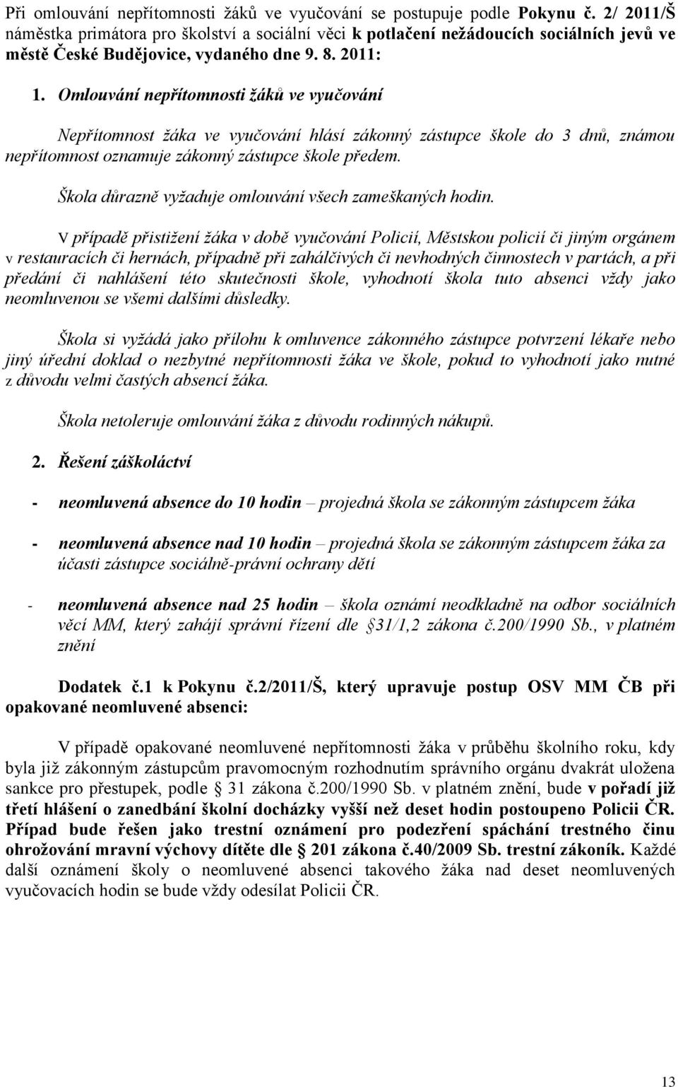 Omlouvání nepřítomnosti žáků ve vyučování Nepřítomnost žáka ve vyučování hlásí zákonný zástupce škole do 3 dnů, známou nepřítomnost oznamuje zákonný zástupce škole předem.