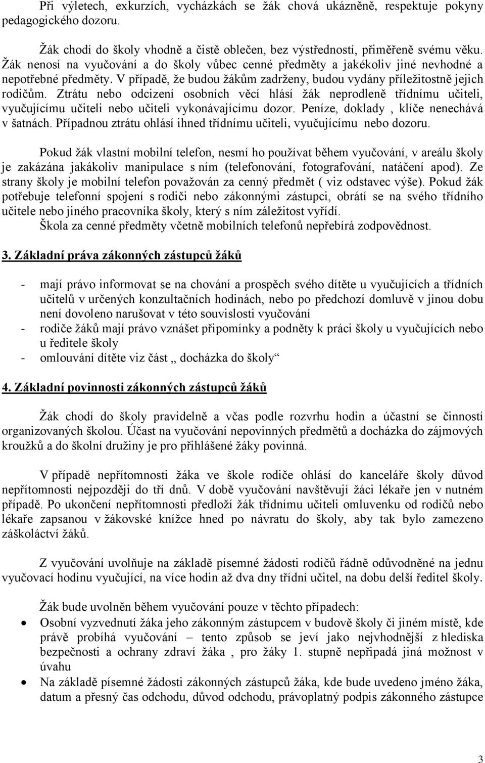 Ztrátu nebo odcizení osobních věcí hlásí žák neprodleně třídnímu učiteli, vyučujícímu učiteli nebo učiteli vykonávajícímu dozor. Peníze, doklady, klíče nenechává v šatnách.