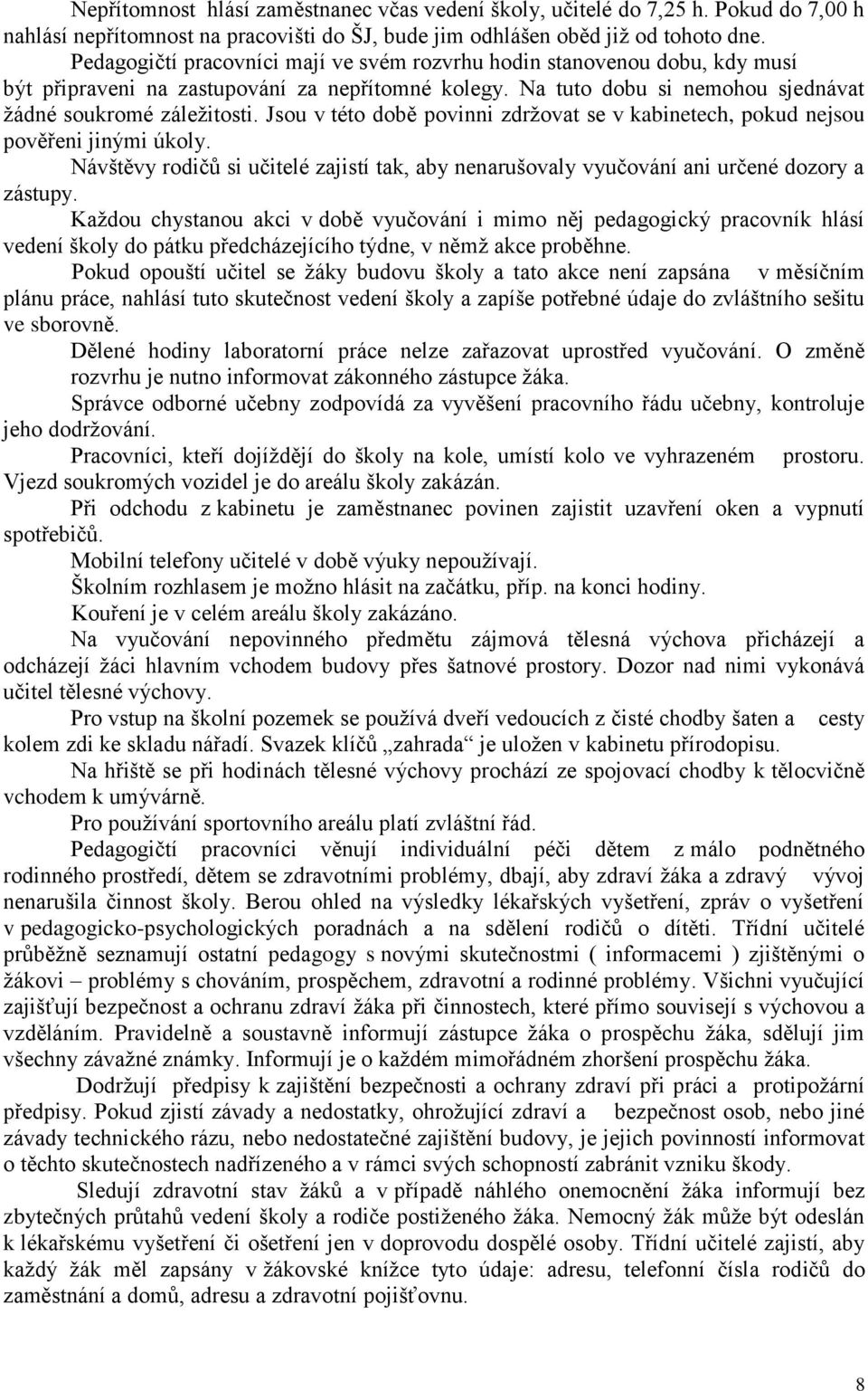 Jsou v této době povinni zdržovat se v kabinetech, pokud nejsou pověřeni jinými úkoly. Návštěvy rodičů si učitelé zajistí tak, aby nenarušovaly vyučování ani určené dozory a zástupy.