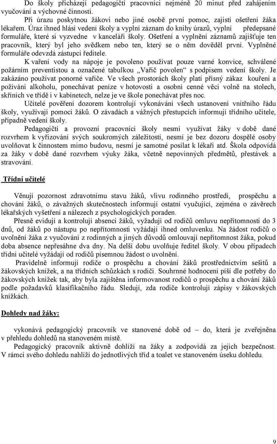 Ošetření a vyplnění záznamů zajišťuje ten pracovník, který byl jeho svědkem nebo ten, který se o něm dověděl první. Vyplněné formuláře odevzdá zástupci ředitele.