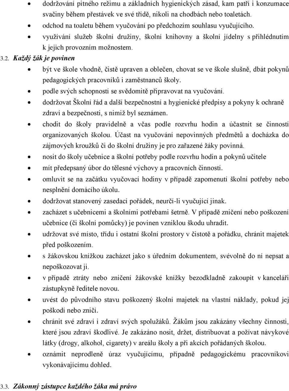 Každý žák je povinen být ve škole vhodně, čistě upraven a oblečen, chovat se ve škole slušně, dbát pokynů pedagogických pracovníků i zaměstnanců školy.