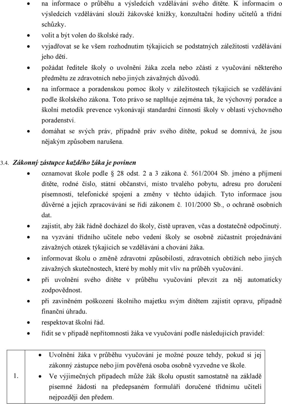 požádat ředitele školy o uvolnění žáka zcela nebo zčásti z vyučování některého předmětu ze zdravotních nebo jiných závažných důvodů.