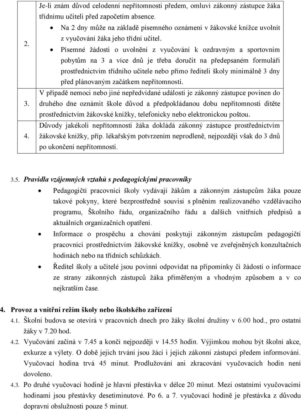 Písemné žádosti o uvolnění z vyučování k ozdravným a sportovním pobytům na 3 a více dnů je třeba doručit na předepsaném formuláři prostřednictvím třídního učitele nebo přímo řediteli školy minimálně