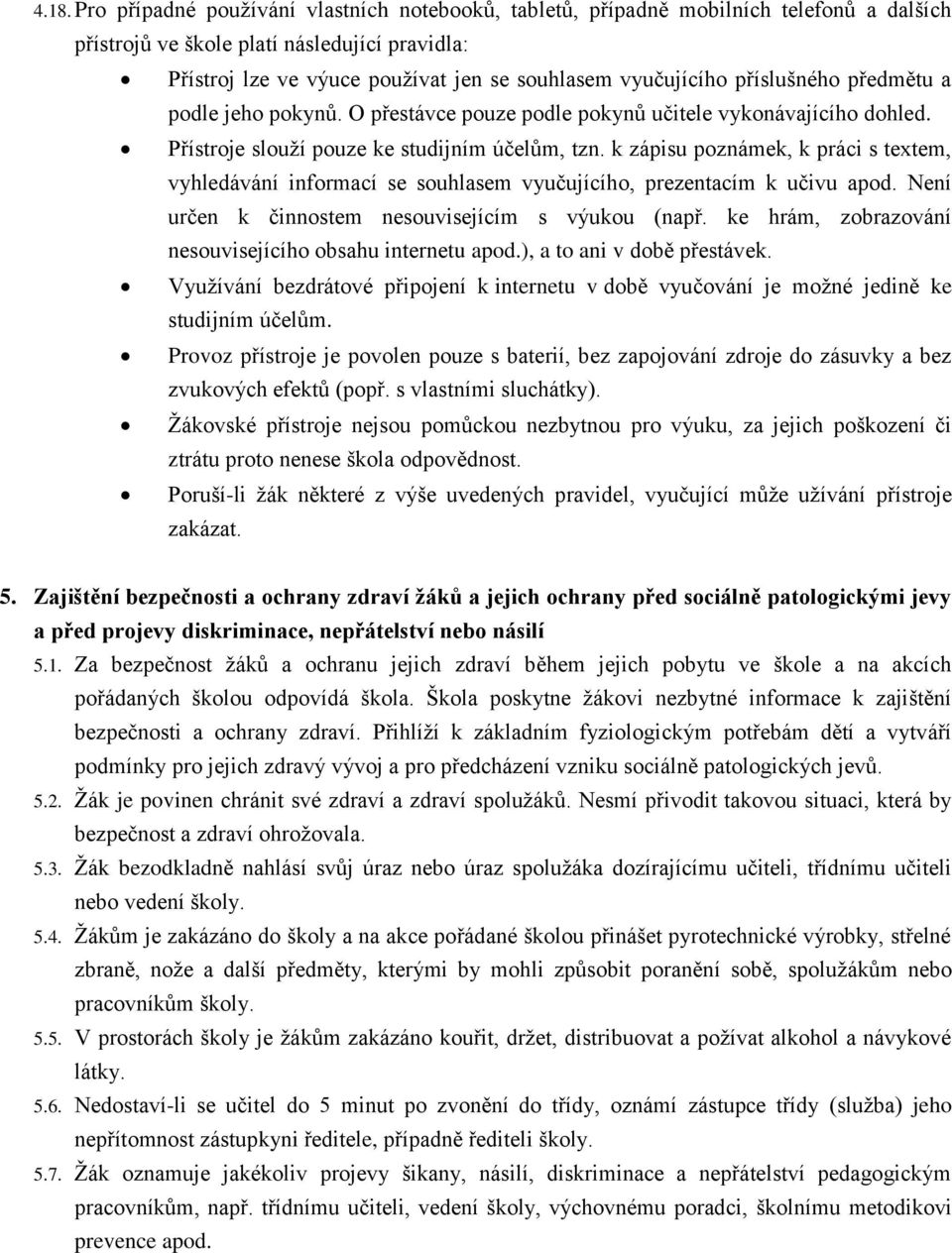 k zápisu poznámek, k práci s textem, vyhledávání informací se souhlasem vyučujícího, prezentacím k učivu apod. Není určen k činnostem nesouvisejícím s výukou (např.