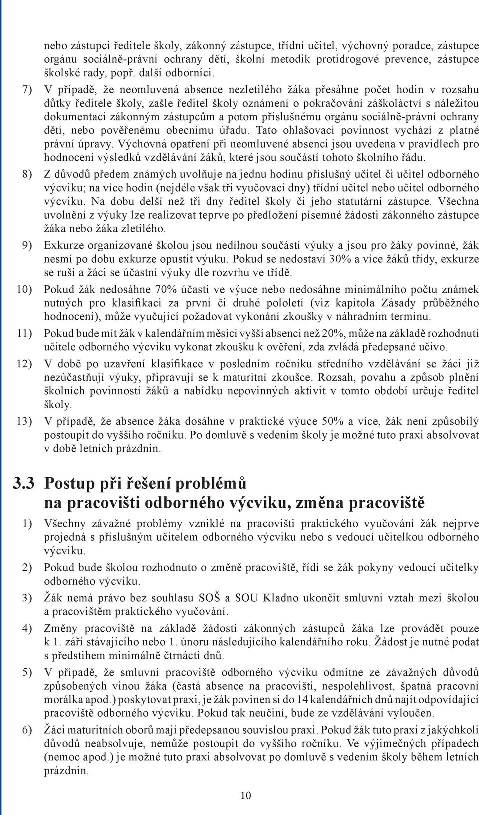 7) V případě, že neomluvená absence nezletilého žáka přesáhne počet hodin v rozsahu důtky ředitele školy, zašle ředitel školy oznámení o pokračování záškoláctví s náležitou dokumentací zákonným