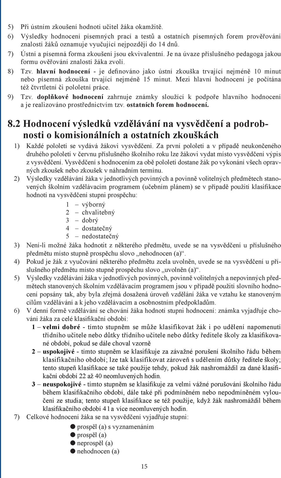 hlavní hodnocení - je definováno jako ústní zkouška trvající nejméně 10 minut nebo písemná zkouška trvající nejméně 15 minut. Mezi hlavní hodnocení je počítána též čtvrtletní či pololetní práce.