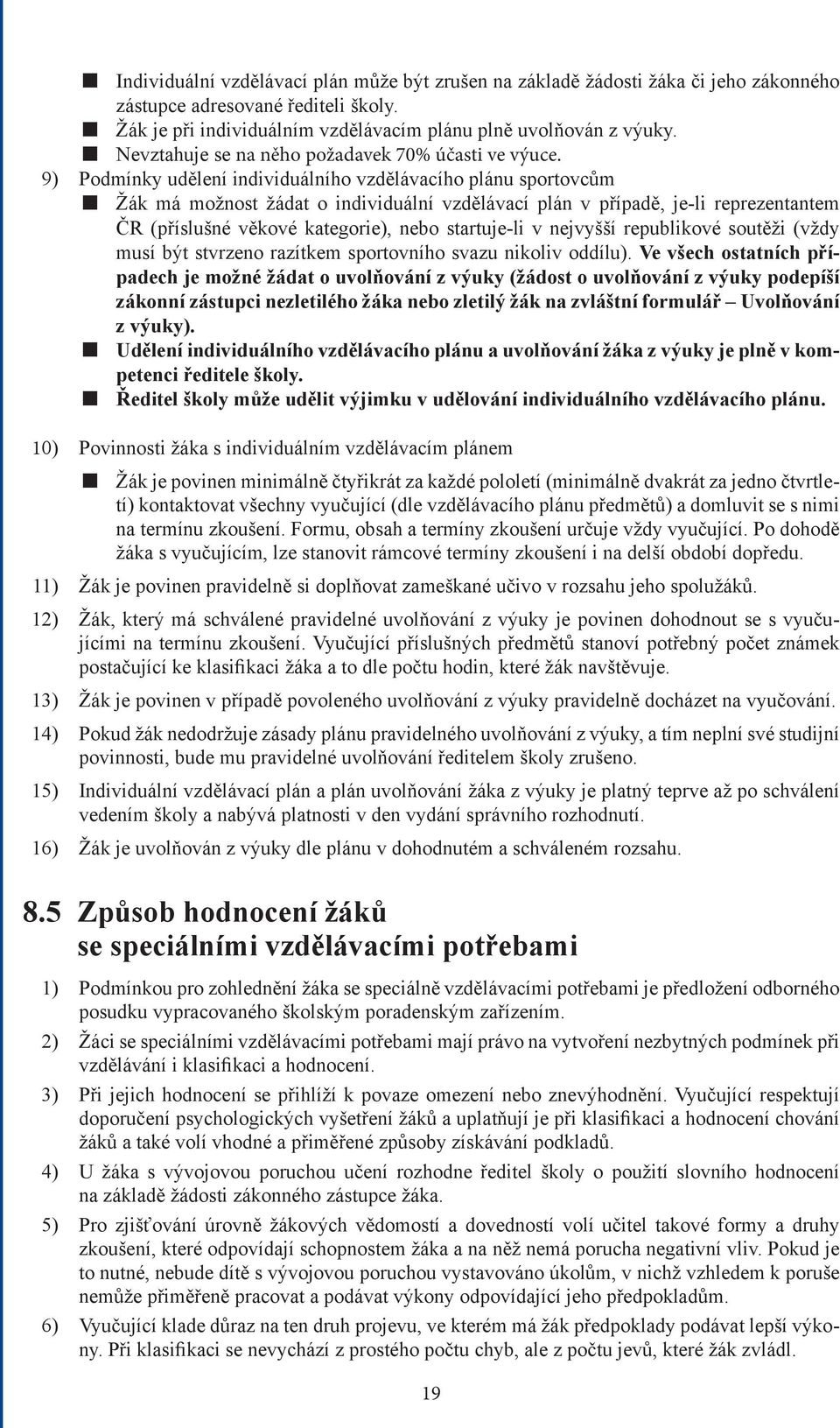 9) Podmínky udělení individuálního vzdělávacího plánu sportovcům n Žák má možnost žádat o individuální vzdělávací plán v případě, je-li reprezentantem ČR (příslušné věkové kategorie), nebo