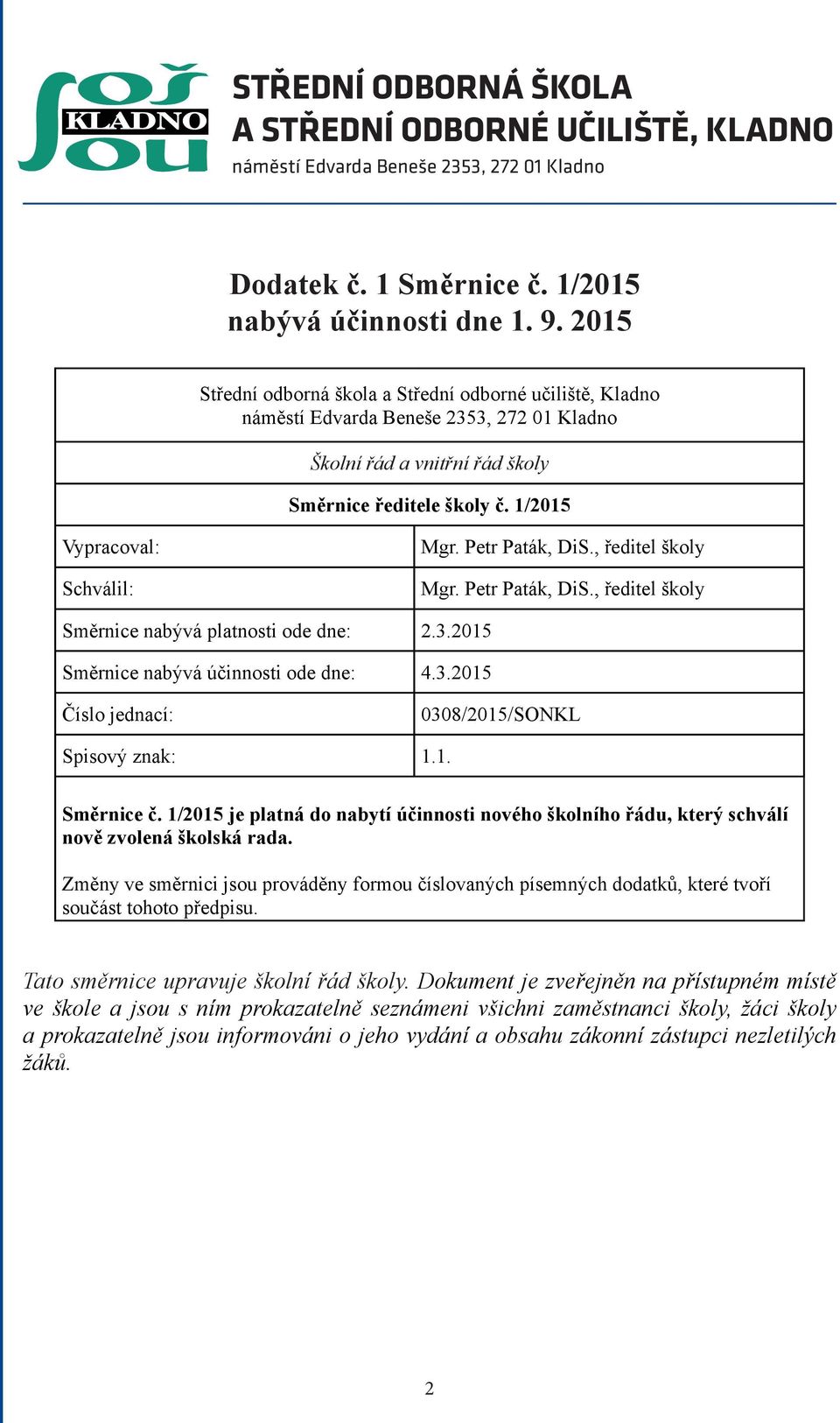 Petr Paták, DiS., ředitel školy Mgr. Petr Paták, DiS., ředitel školy Směrnice nabývá platnosti ode dne: 2.3.2015 Směrnice nabývá účinnosti ode dne: 4.3.2015 Číslo jednací: 0308/2015/SONKL Spisový znak: 1.