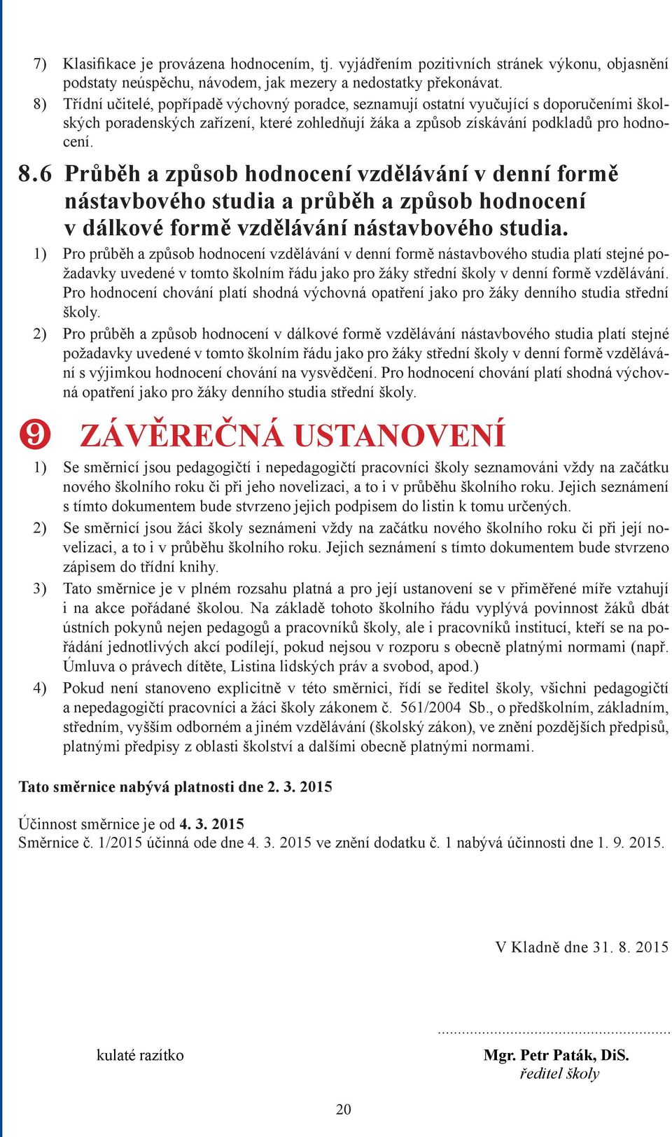 6 Průběh a způsob hodnocení vzdělávání v denní formě nástavbového studia a průběh a způsob hodnocení v dálkové formě vzdělávání nástavbového studia.