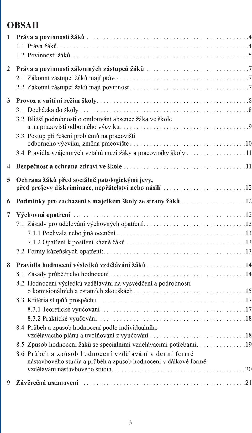 3 Postup při řešení problémů na pracovišti odborného výcviku, změna pracoviště...10 3.4 Pravidla vzájemných vztahů mezi žáky a pracovnáky školy...11 4 Bezpečnost a ochrana zdraví ve škole.