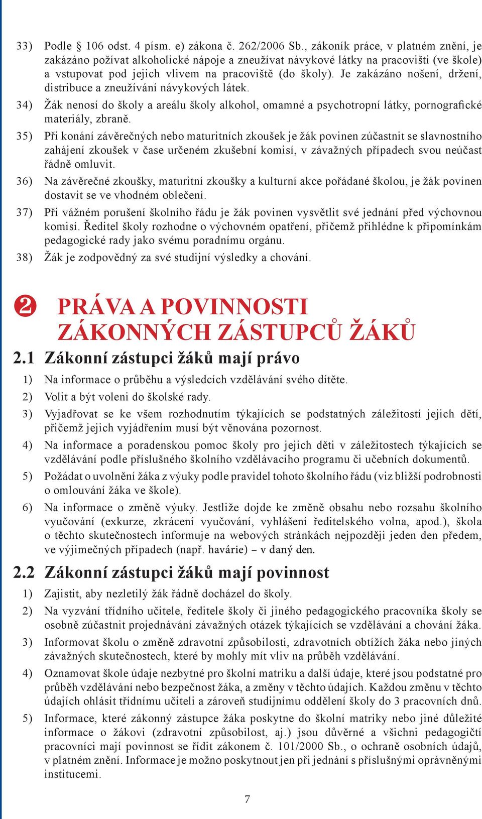 Je zakázáno nošení, držení, distribuce a zneužívání návykových látek. 34) Žák nenosí do školy a areálu školy alkohol, omamné a psychotropní látky, pornografické materiály, zbraně.