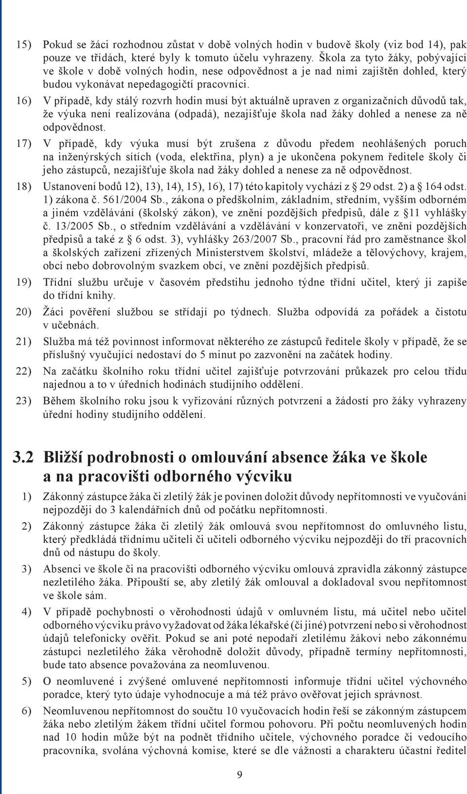 16) V případě, kdy stálý rozvrh hodin musí být aktuálně upraven z organizačních důvodů tak, že výuka není realizována (odpadá), nezajišťuje škola nad žáky dohled a nenese za ně odpovědnost.