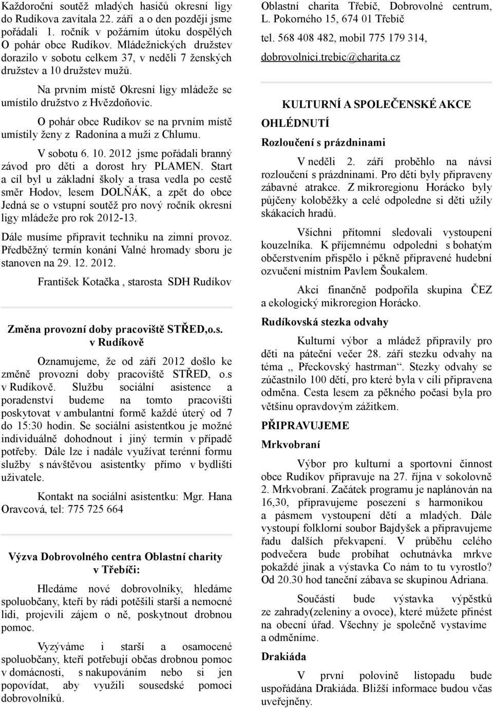 O pohár obce Rudíkov se na prvním místě umístily ženy z Radonína a muži z Chlumu. V sobotu 6. 10. 2012 jsme pořádali branný závod pro děti a dorost hry PLAMEN.