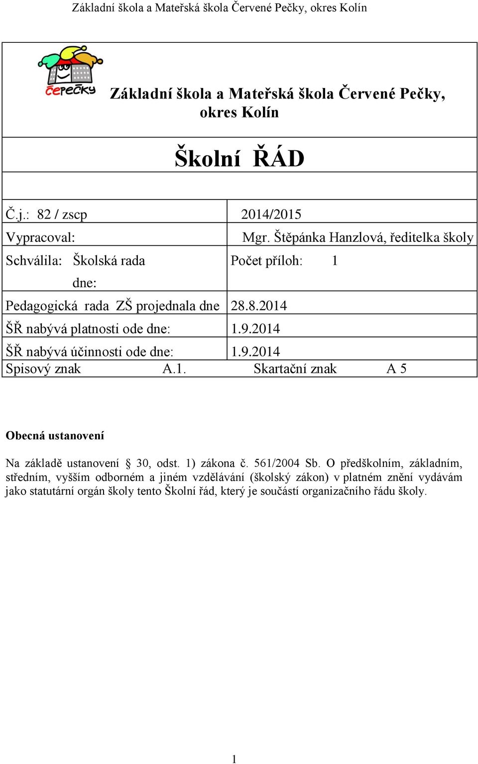 2014 ŠŘ nabývá účinnosti ode dne: 1.9.2014 Spisový znak A.1. Skartační znak A 5 Obecná ustanovení Na základě ustanovení 30, odst. 1) zákona č. 561/2004 Sb.