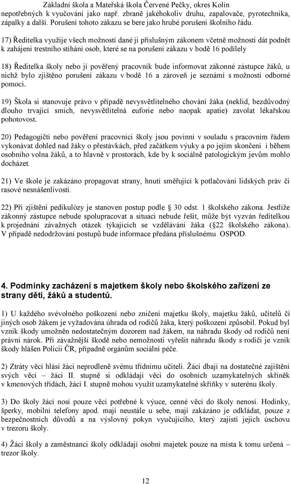 jí pověřený pracovník bude informovat zákonné zástupce žáků, u nichž bylo zjištěno porušení zákazu v bodě 16 a zároveň je seznámí s možností odborné pomoci.