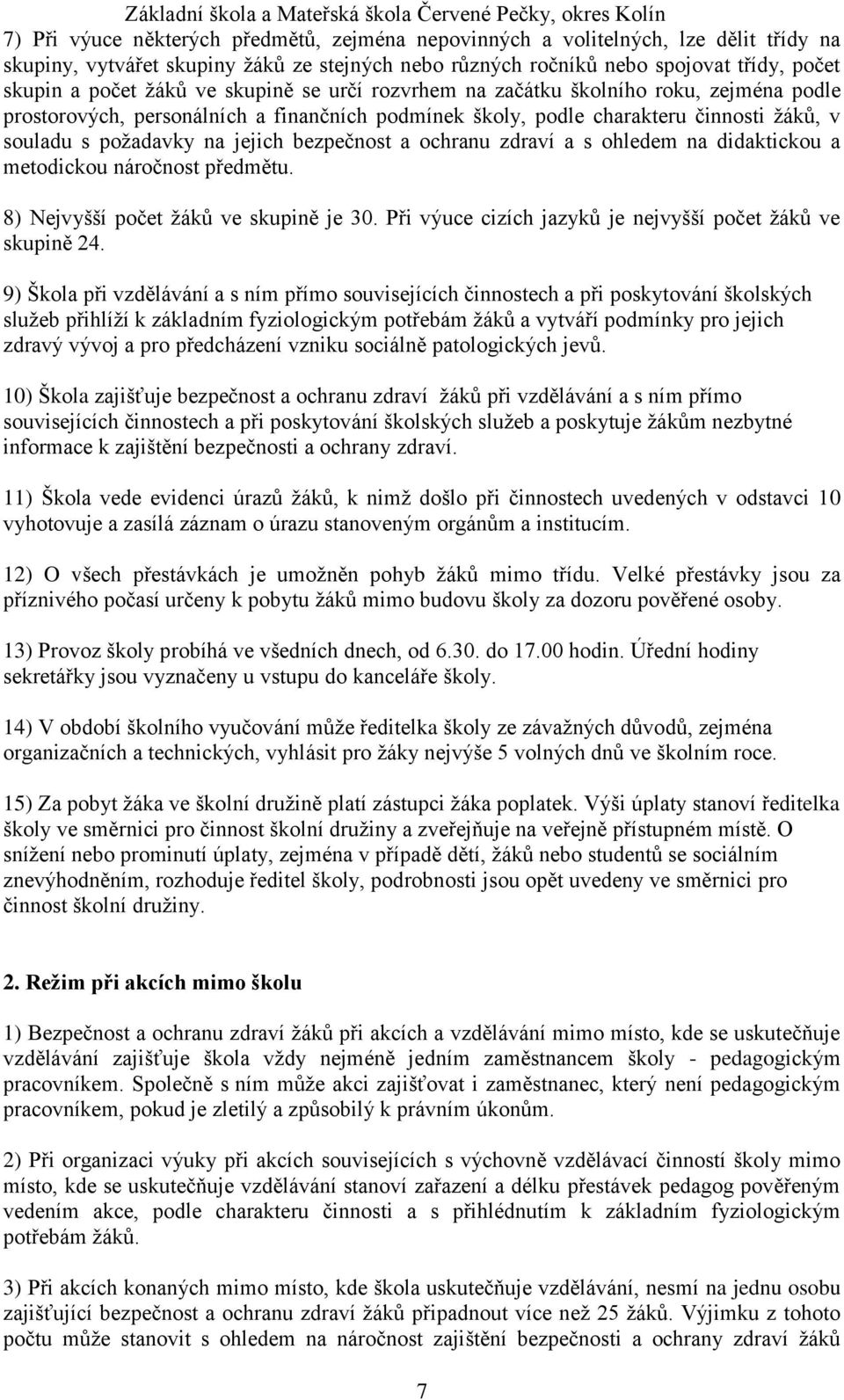 a ochranu zdraví a s ohledem na didaktickou a metodickou náročnost předmětu. 8) Nejvyšší počet žáků ve skupině je 30. Při výuce cizích jazyků je nejvyšší počet žáků ve skupině 24.