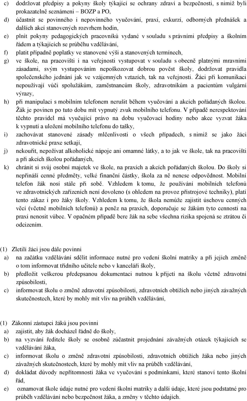 platit případně poplatky ve stanovené výši a stanovených termínech, g) ve škole, na pracovišti i na veřejnosti vystupovat v souladu s obecně platnými mravními zásadami, svým vystupováním nepoškozovat