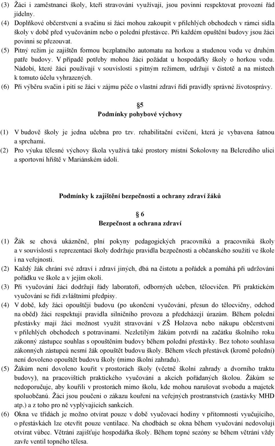 Při každém opuštění budovy jsou žáci povinni se přezouvat. (5) Pitný režim je zajištěn formou bezplatného automatu na horkou a studenou vodu ve druhém patře budovy.