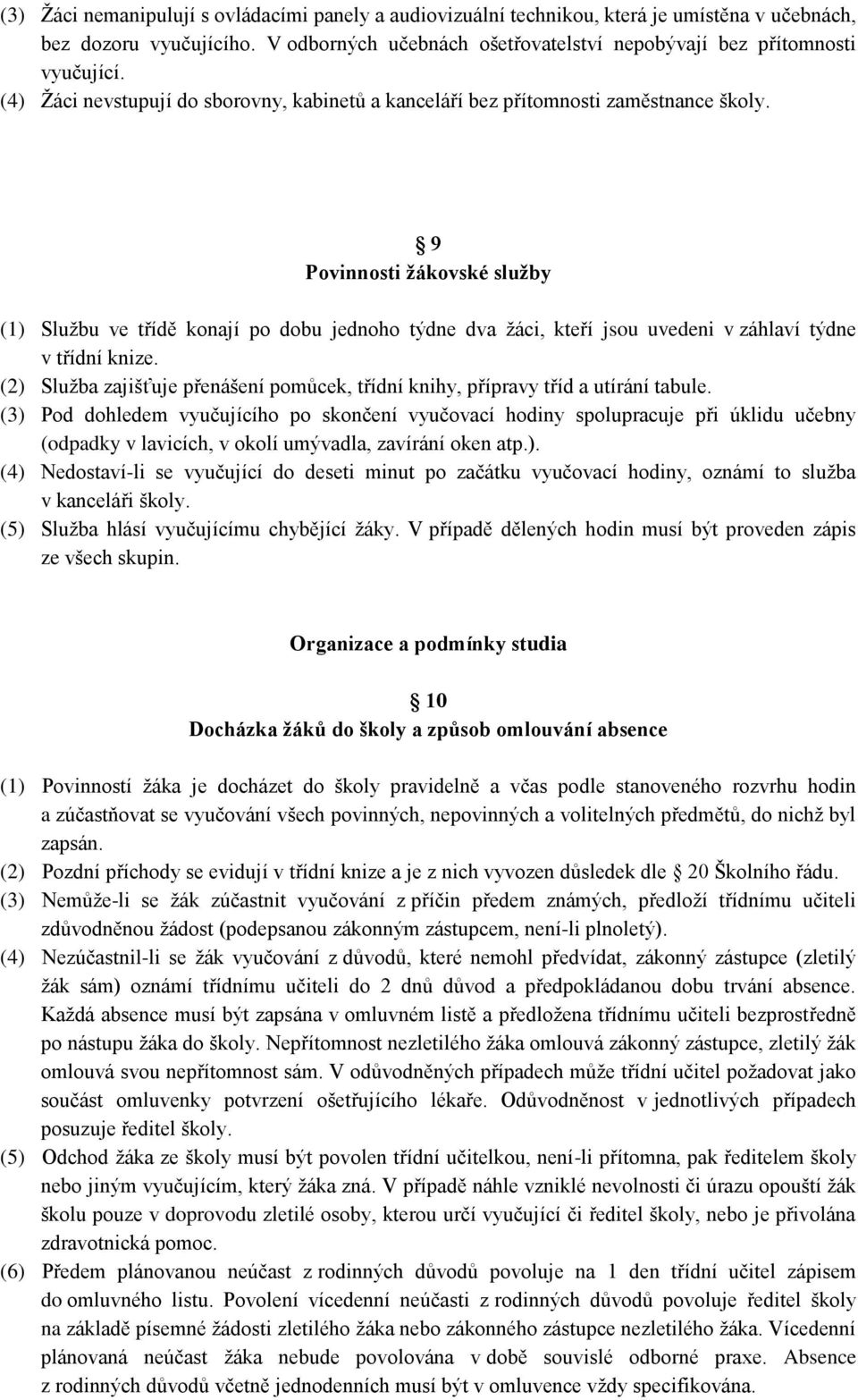 9 Povinnosti žákovské služby (1) Službu ve třídě konají po dobu jednoho týdne dva žáci, kteří jsou uvedeni v záhlaví týdne v třídní knize.