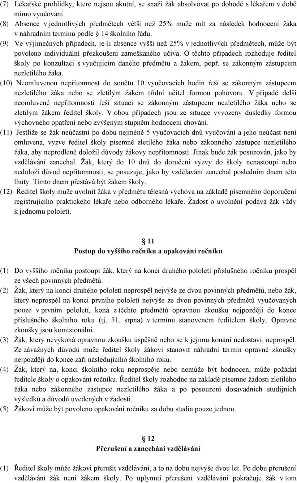 (9) Ve výjimečných případech, je-li absence vyšší než 25% v jednotlivých předmětech, může být povoleno individuální přezkoušení zameškaného učiva.