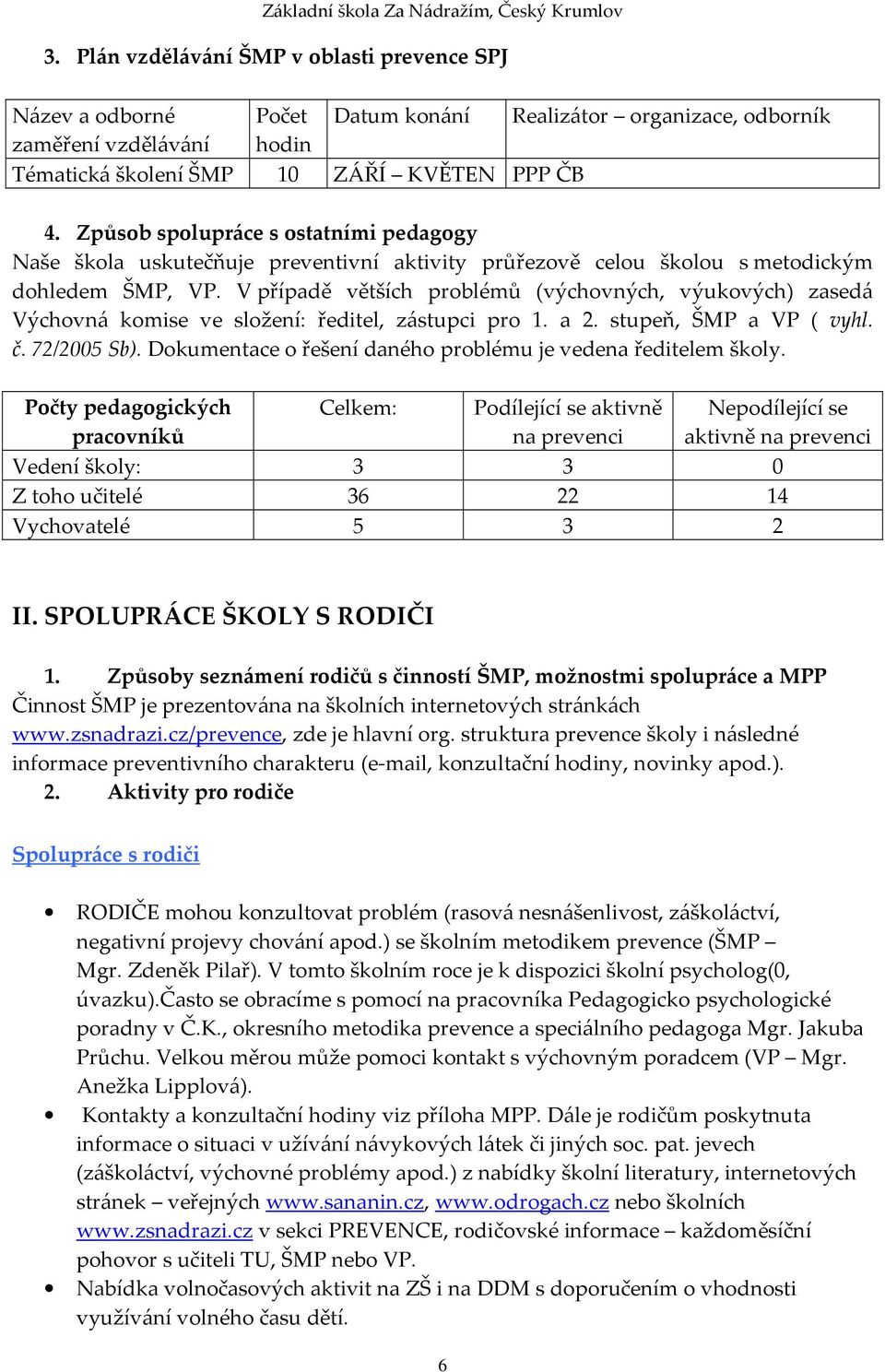 V případě větších problémů (výchovných, výukových) zasedá Výchovná komise ve složení: ředitel, zástupci pro 1. a 2. stupeň, ŠMP a VP ( vyhl. č. 72/2005 Sb).