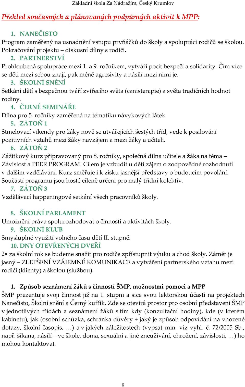 Čím více se děti mezi sebou znají, pak méně agresivity a násilí mezi nimi je. 3. ŠKOLNÍ SNĚNÍ Setkání dětí s bezpečnou tváří zvířecího světa (canisterapie) a světa tradičních hodnot rodiny. 4.