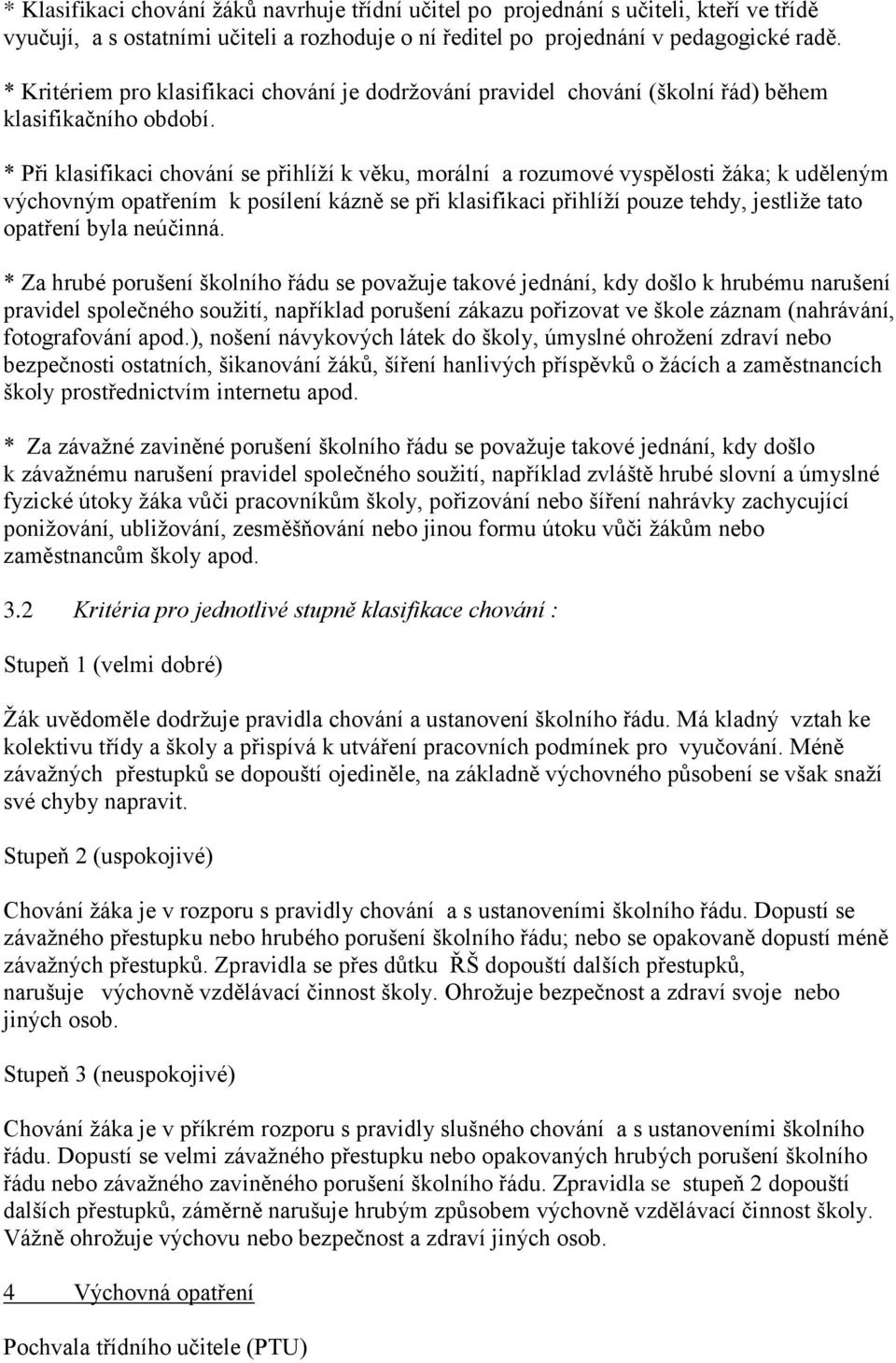 * Při klasifikaci chování se přihlíží k věku, morální a rozumové vyspělosti žáka; k uděleným výchovným opatřením k posílení kázně se při klasifikaci přihlíží pouze tehdy, jestliže tato opatření byla