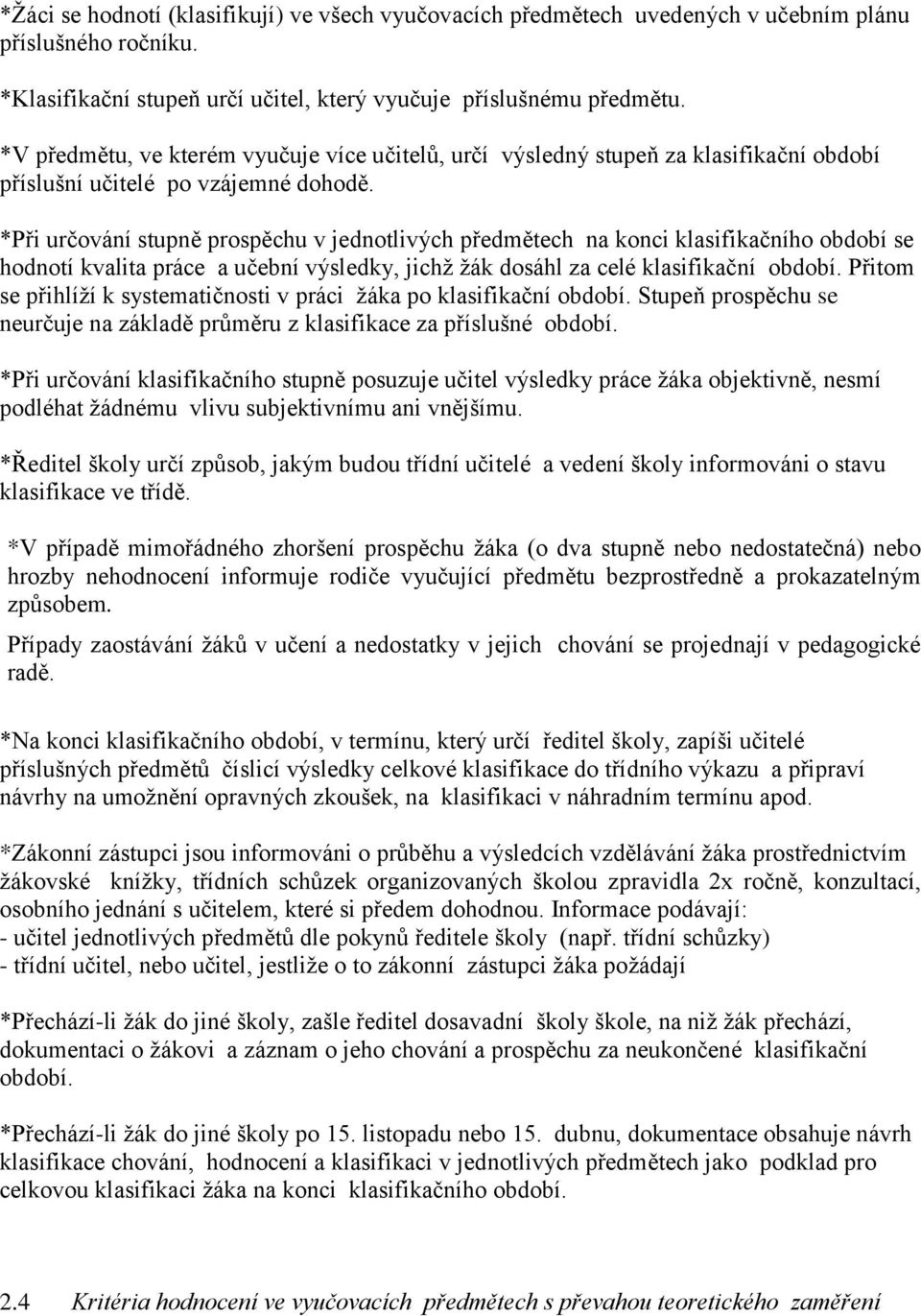 *Při určování stupně prospěchu v jednotlivých předmětech na konci klasifikačního období se hodnotí kvalita práce a učební výsledky, jichž žák dosáhl za celé klasifikační období.