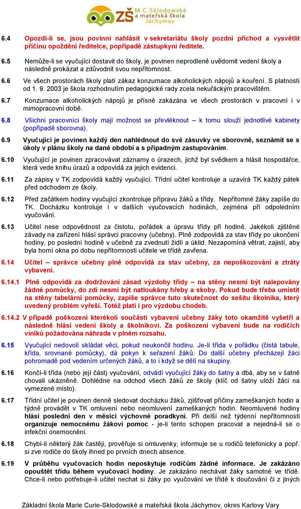 6 Ve všech prostorách školy platí zákaz konzumace alkoholických nápojů a kouření. S platností od 1. 9. 2003 je škola rozhodnutím pedagogické rady zcela nekuřáckým pracovištěm. 6.