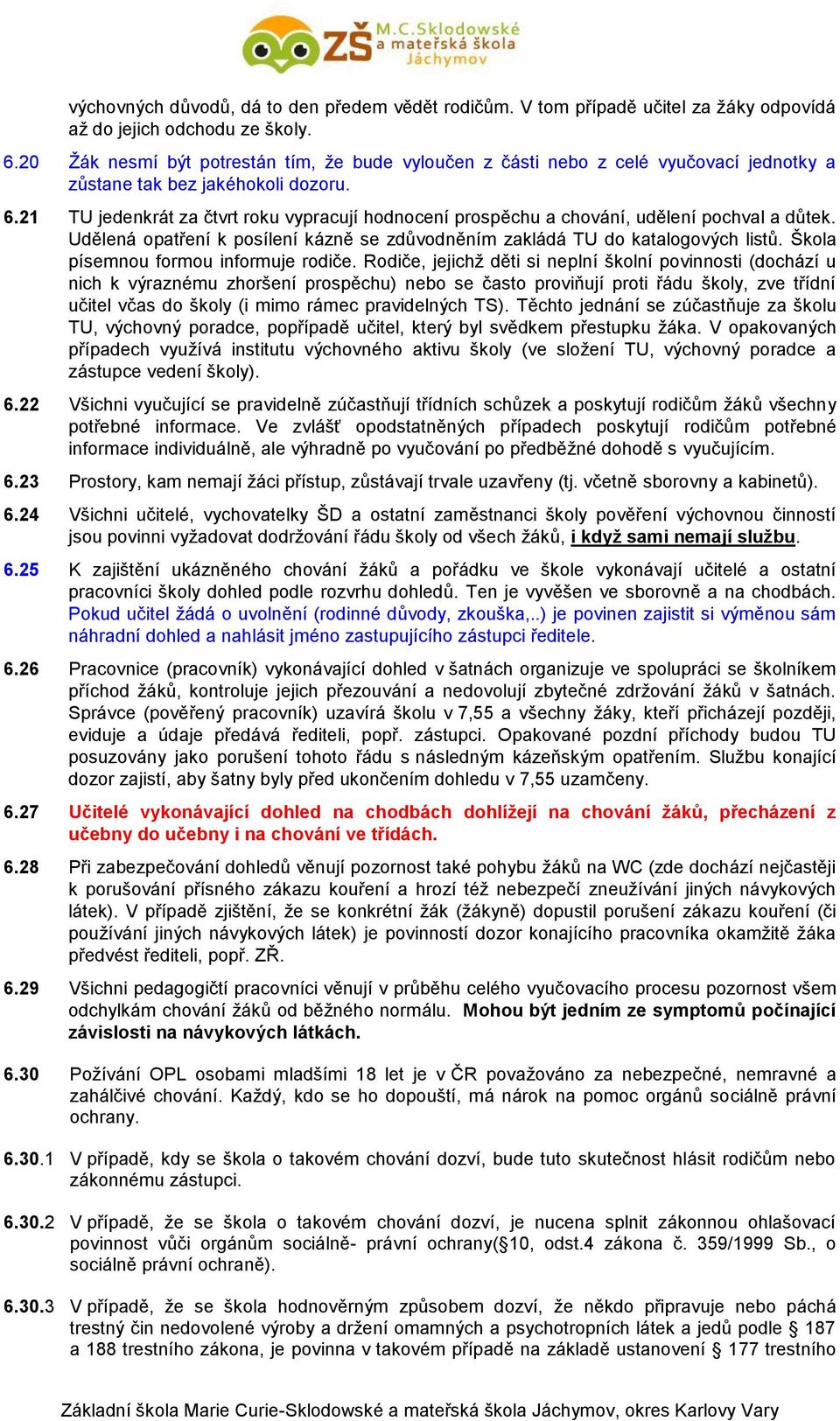 21 TU jedenkrát za čtvrt roku vypracují hodnocení prospěchu a chování, udělení pochval a důtek. Udělená opatření k posílení kázně se zdůvodněním zakládá TU do katalogových listů.