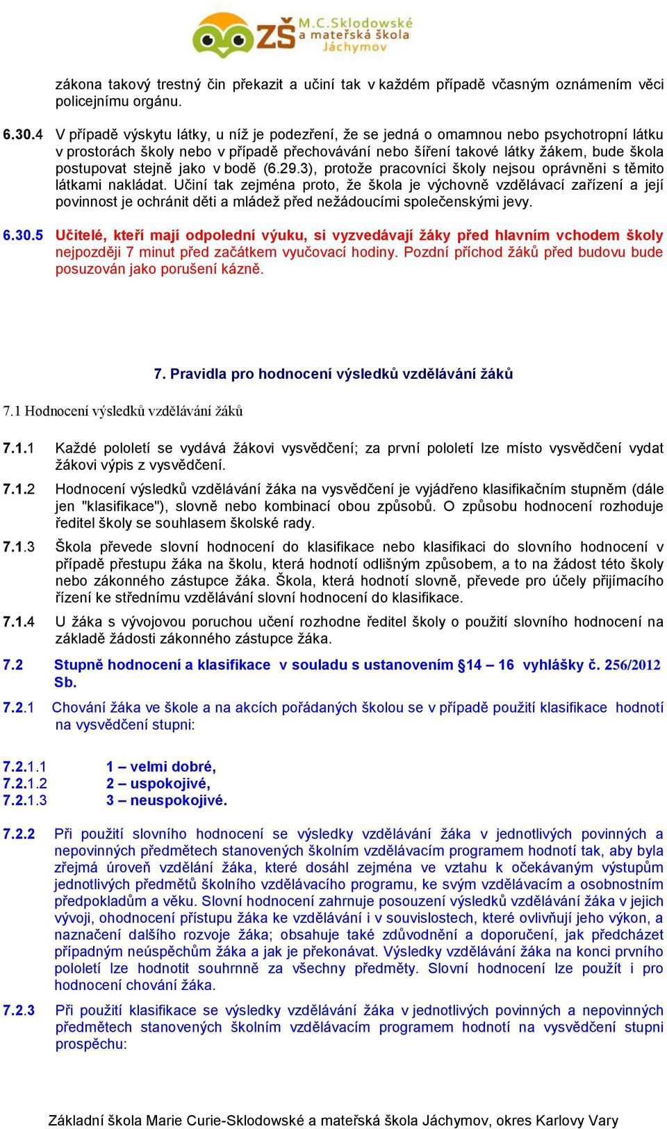 stejně jako v bodě (6.29.3), protože pracovníci školy nejsou oprávněni s těmito látkami nakládat.