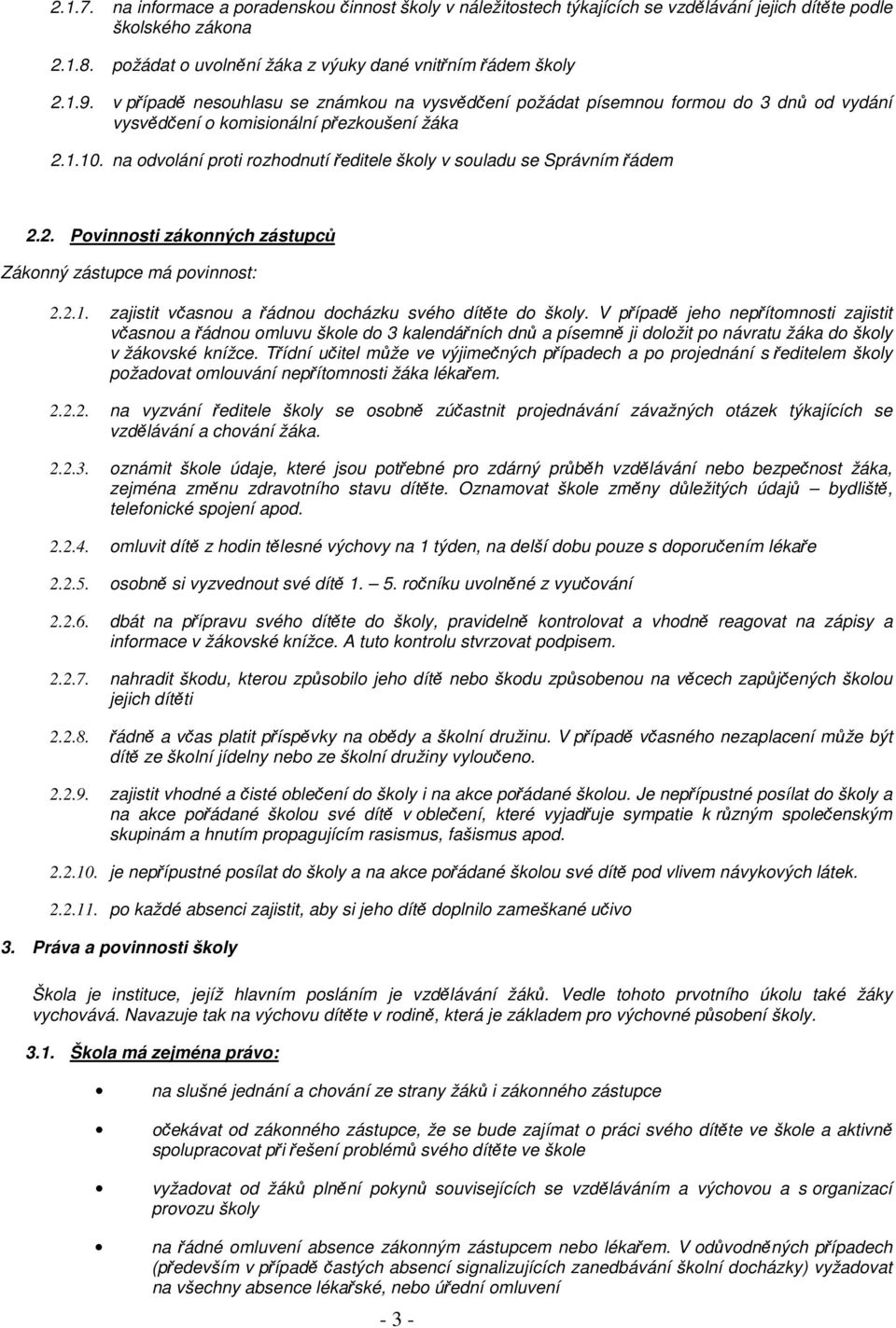 na odvolání proti rozhodnutí ředitele školy v souladu se Správním řádem 2.2. Povinnosti zákonných zástupců Zákonný zástupce má povinnost: 2.2.1.