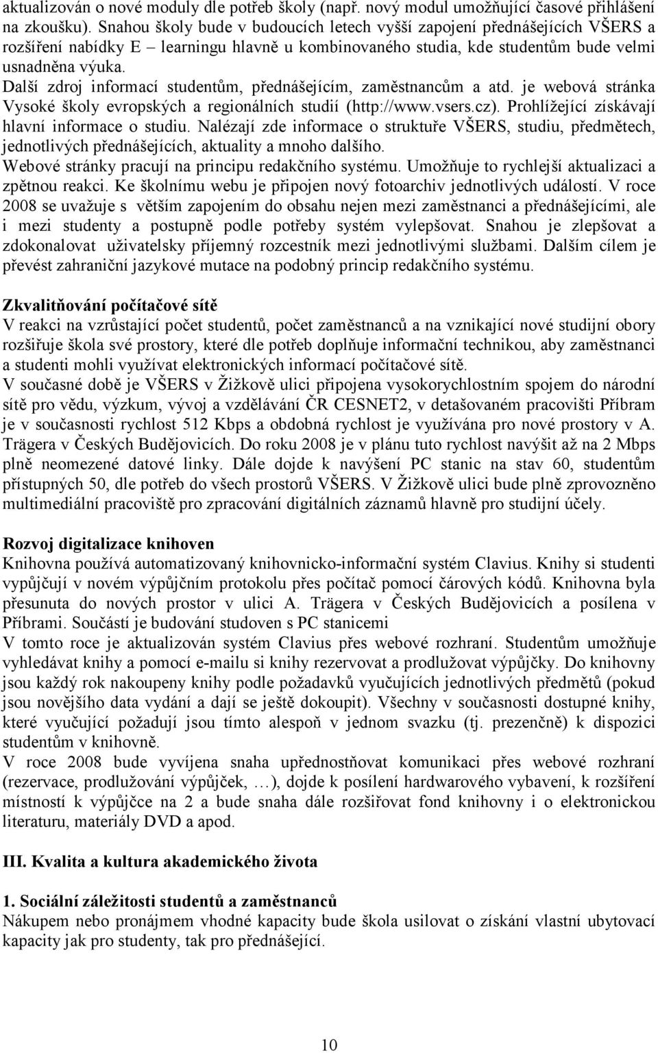 Další zdroj informací studentům, přednášejícím, zaměstnancům a atd. je webová stránka Vysoké školy evropských a regionálních studií (http://www.vsers.cz).