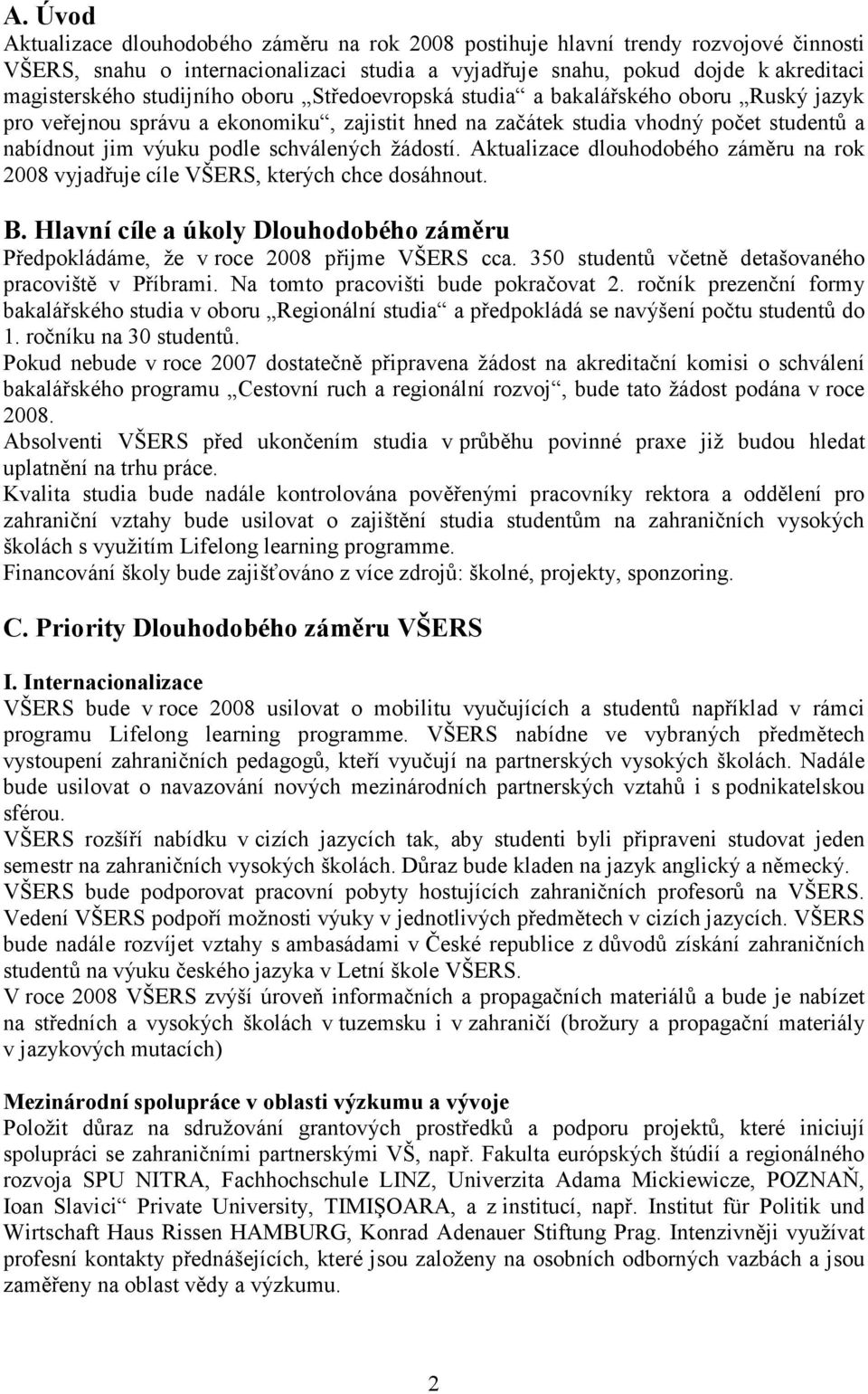 žádostí. Aktualizace dlouhodobého záměru na rok 2008 vyjadřuje cíle VŠERS, kterých chce dosáhnout. B. Hlavní cíle a úkoly Dlouhodobého záměru Předpokládáme, že v roce 2008 přijme VŠERS cca.