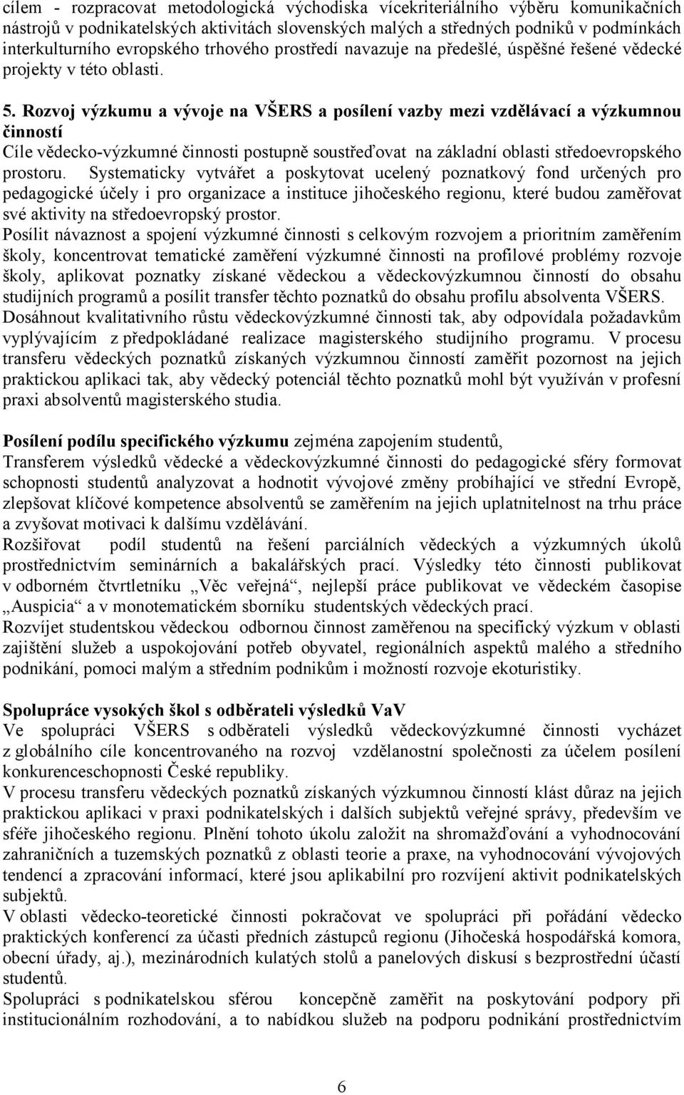 Rozvoj výzkumu a vývoje na VŠERS a posílení vazby mezi vzdělávací a výzkumnou činností Cíle vědecko-výzkumné činnosti postupně soustřeďovat na základní oblasti středoevropského prostoru.