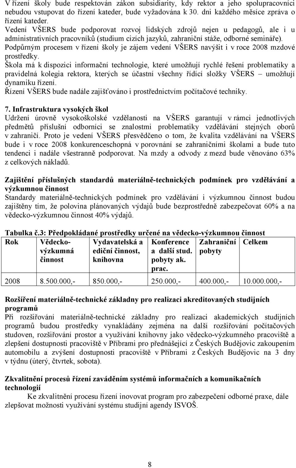 Podpůrným procesem v řízení školy je zájem vedení VŠERS navýšit i v roce 2008 mzdové prostředky.