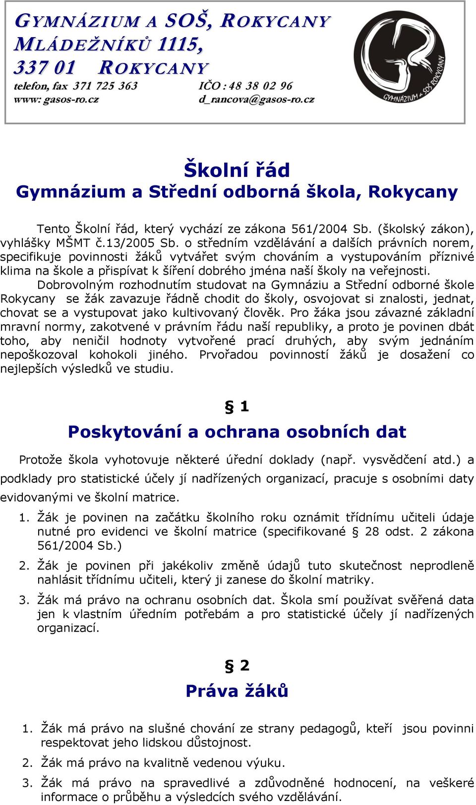 o středním vzdělávání a dalších právních norem, specifikuje povinnosti žáků vytvářet svým chováním a vystupováním příznivé klima na škole a přispívat k šíření dobrého jména naší školy na veřejnosti.