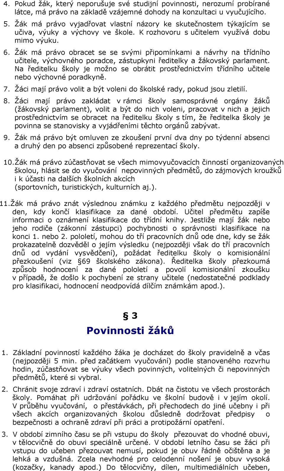 Žák má právo obracet se se svými připomínkami a návrhy na třídního učitele, výchovného poradce, zástupkyni ředitelky a žákovský parlament.